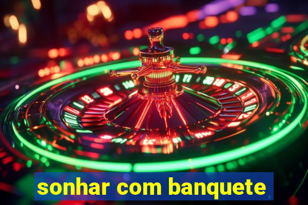 sonhar com banquete